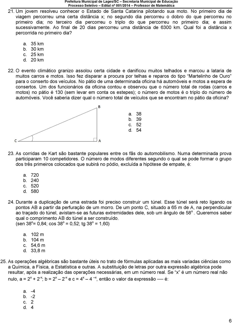 assim sucessivamente. Ao final de 20 dias percorreu uma distância de 6300 km. Qual foi a distância x percorrida no primeiro dia? a. 35 km b. 30 km c. 25 km d. 20 km 22.