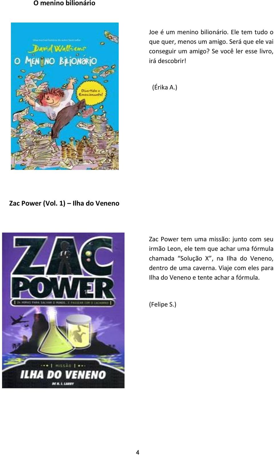 1) Ilha do Veneno Zac Power tem uma missão: junto com seu irmão Leon, ele tem que achar uma fórmula