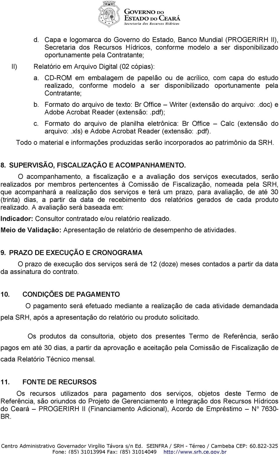 Digital (02 cópias): a. CD-ROM em embalagem de papelão ou de acrílico, com capa do estudo realizado, conforme modelo a ser disponibilizado oportunamente pela Contratante; b.