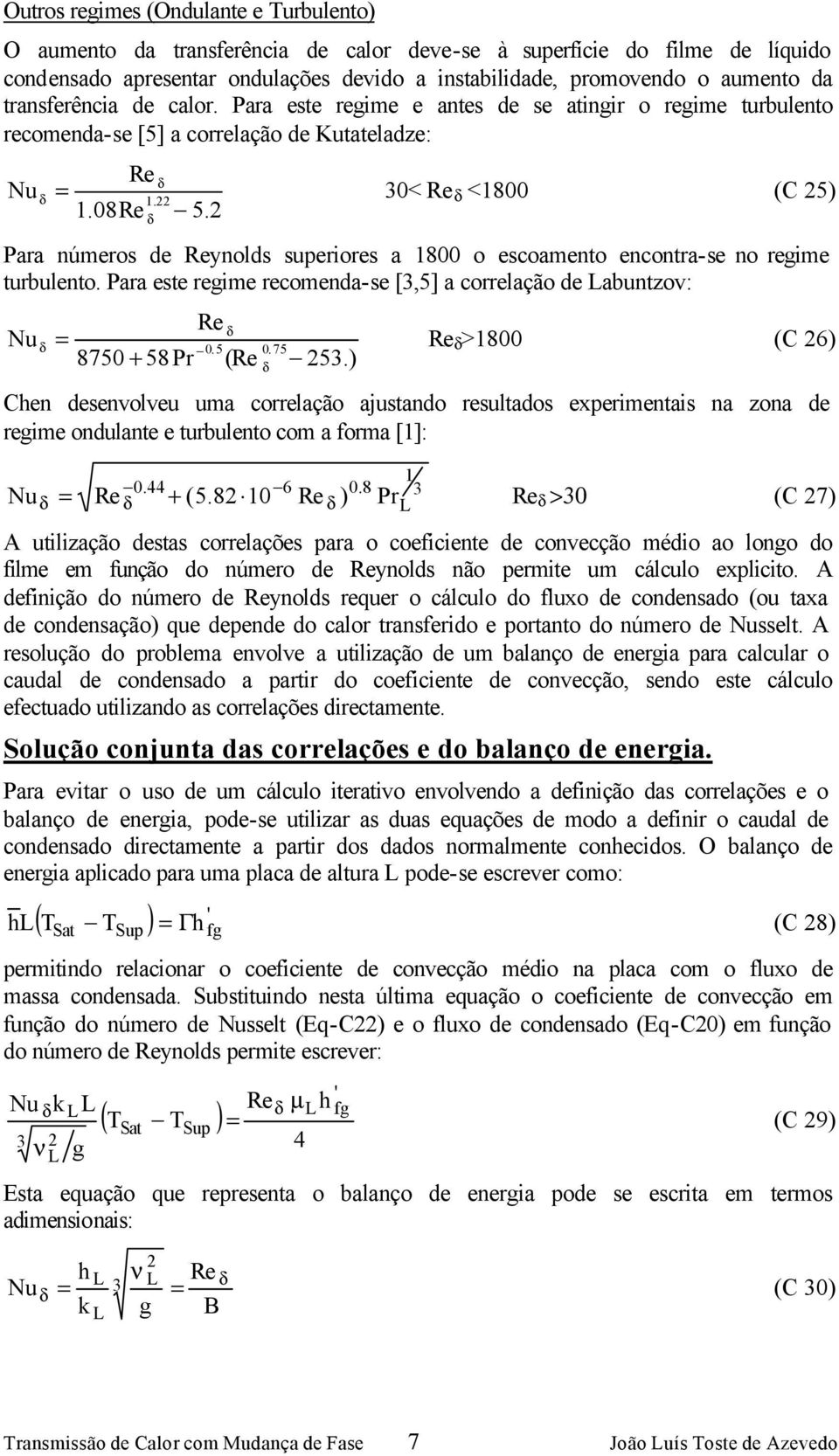 Nu Para números de Reynolds superiores a 1800 o escoamento encontra-se no regime turbulento. Para este regime recomenda-se [3,5] a correlação de abuntzov: Re = Re 0.5 0.