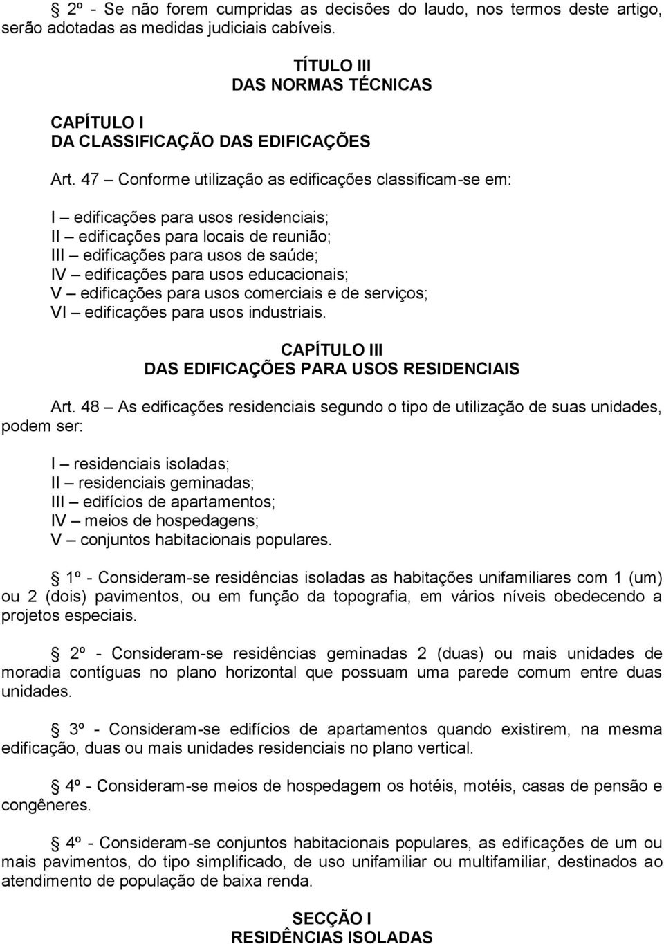 educacionais; V edificações para usos comerciais e de serviços; VI edificações para usos industriais. CAPÍTULO III DAS EDIFICAÇÕES PARA USOS RESIDENCIAIS Art.