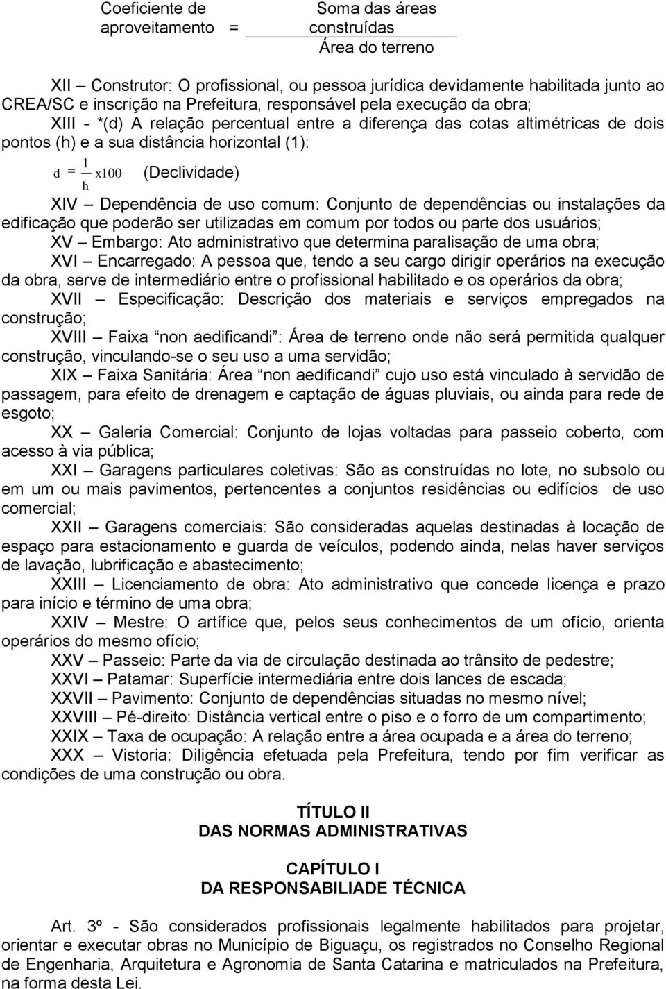 Dependência de uso comum: Conjunto de dependências ou instalações da edificação que poderão ser utilizadas em comum por todos ou parte dos usuários; XV Embargo: Ato administrativo que determina