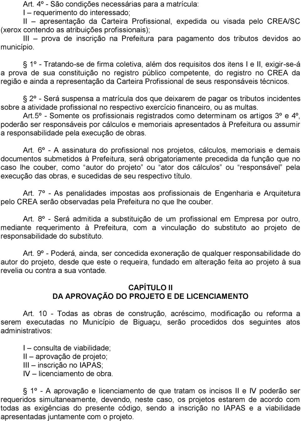 1º - Tratando-se de firma coletiva, além dos requisitos dos itens I e II, exigir-se-á a prova de sua constituição no registro público competente, do registro no CREA da região e ainda a representação