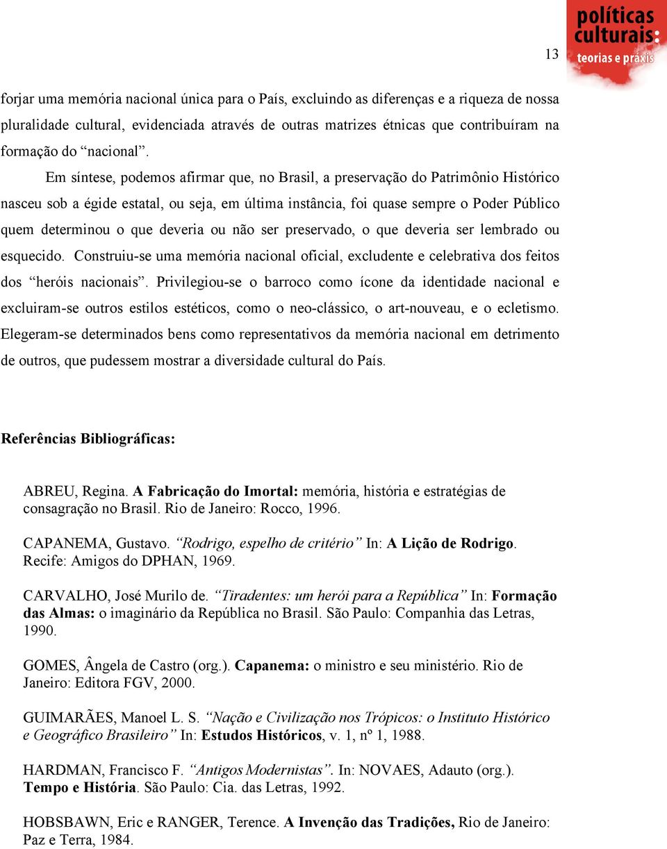 Em síntese, podemos afirmar que, no Brasil, a preservação do Patrimônio Histórico nasceu sob a égide estatal, ou seja, em última instância, foi quase sempre o Poder Público quem determinou o que