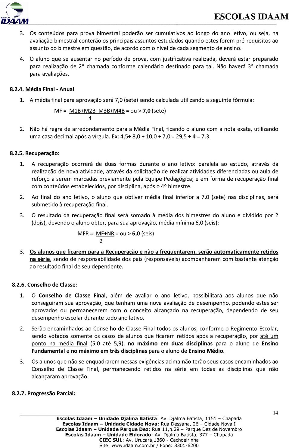 O aluno que se ausentar no período de prova, com justificativa realizada, deverá estar preparado para realização de 2ª chamada conforme calendário destinado para tal.