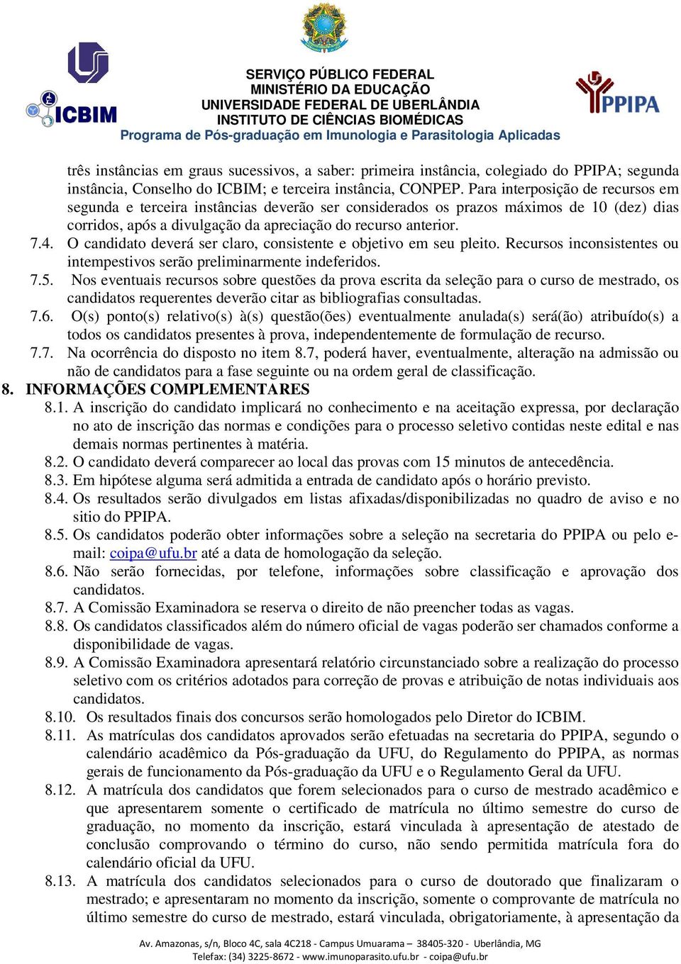 O candidato deverá ser claro, consistente e objetivo em seu pleito. Recursos inconsistentes ou intempestivos serão preliminarmente indeferidos. 7.5.