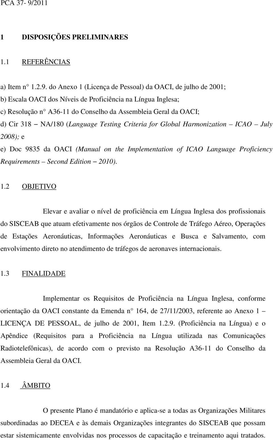 do Anexo 1 (Licença de Pessoal) da OACI, de julho de 2001; b) Escala OACI dos Níveis de Proficiência na Língua Inglesa; c) Resolução n A36-11 do Conselho da Assembleia Geral da OACI; d) Cir 318