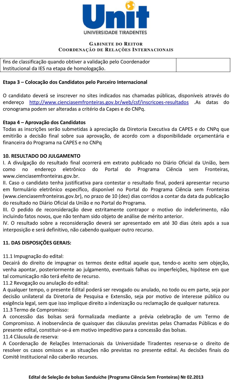 gov.br/web/csf/inscricoes-resultados.as datas do cronograma podem ser alteradas a critério da Capes e do CNPq.