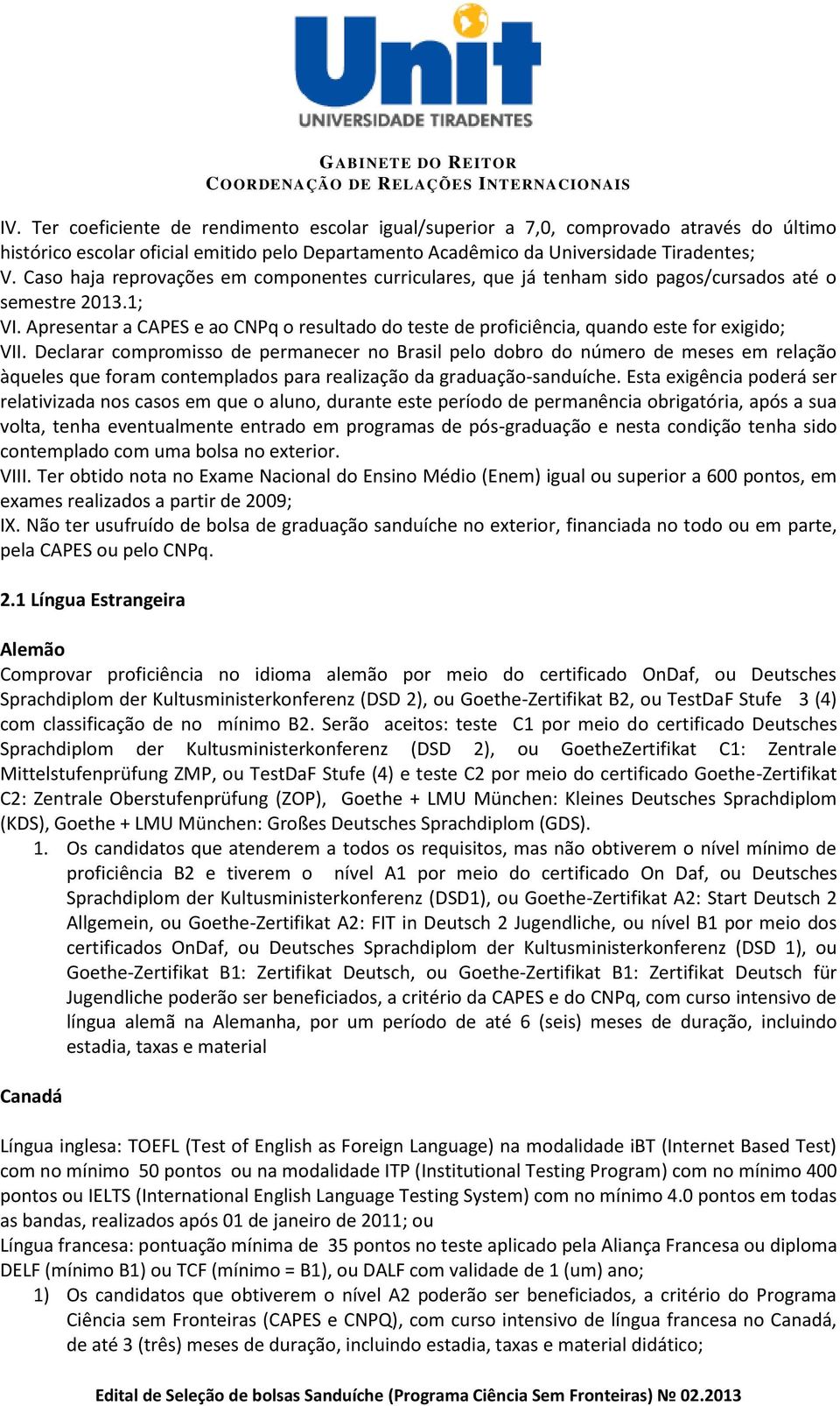 Apresentar a CAPES e ao CNPq o resultado do teste de proficiência, quando este for exigido; VII.