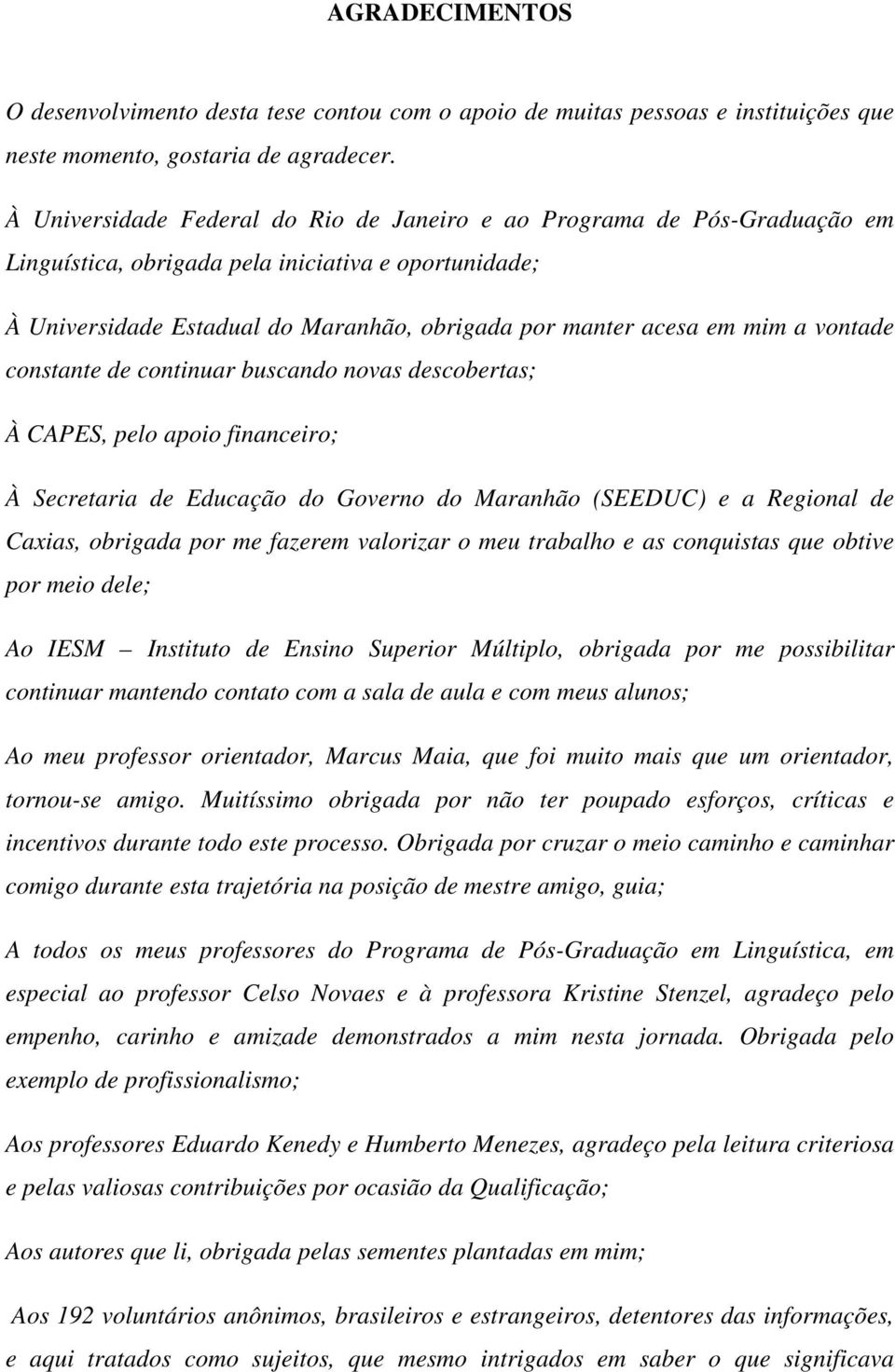 a vontade constante de continuar buscando novas descobertas; À CAPES, pelo apoio financeiro; À Secretaria de Educação do Governo do Maranhão (SEEDUC) e a Regional de Caxias, obrigada por me fazerem