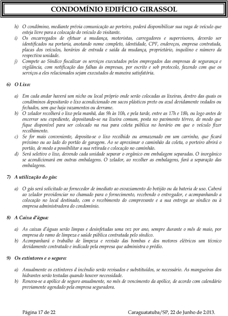 dos veículos, horários de entrada e saída da mudança, proprietário, inquilino e número da respectiva unidade.