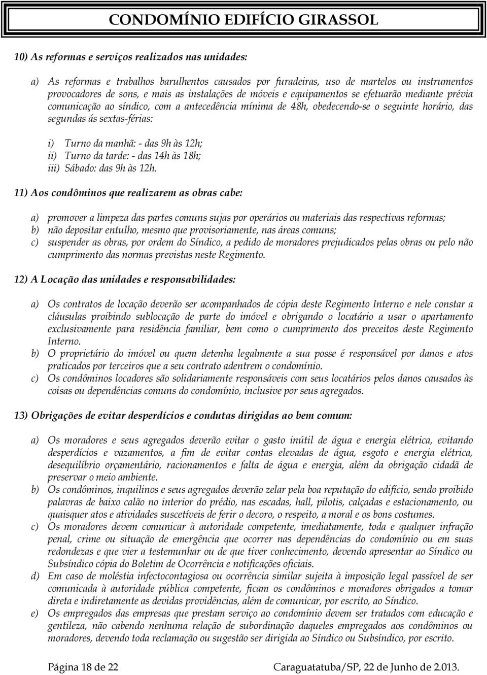 9h às 12h; ii) Turno da tarde: - das 14h às 18h; iii) Sábado: das 9h às 12h.