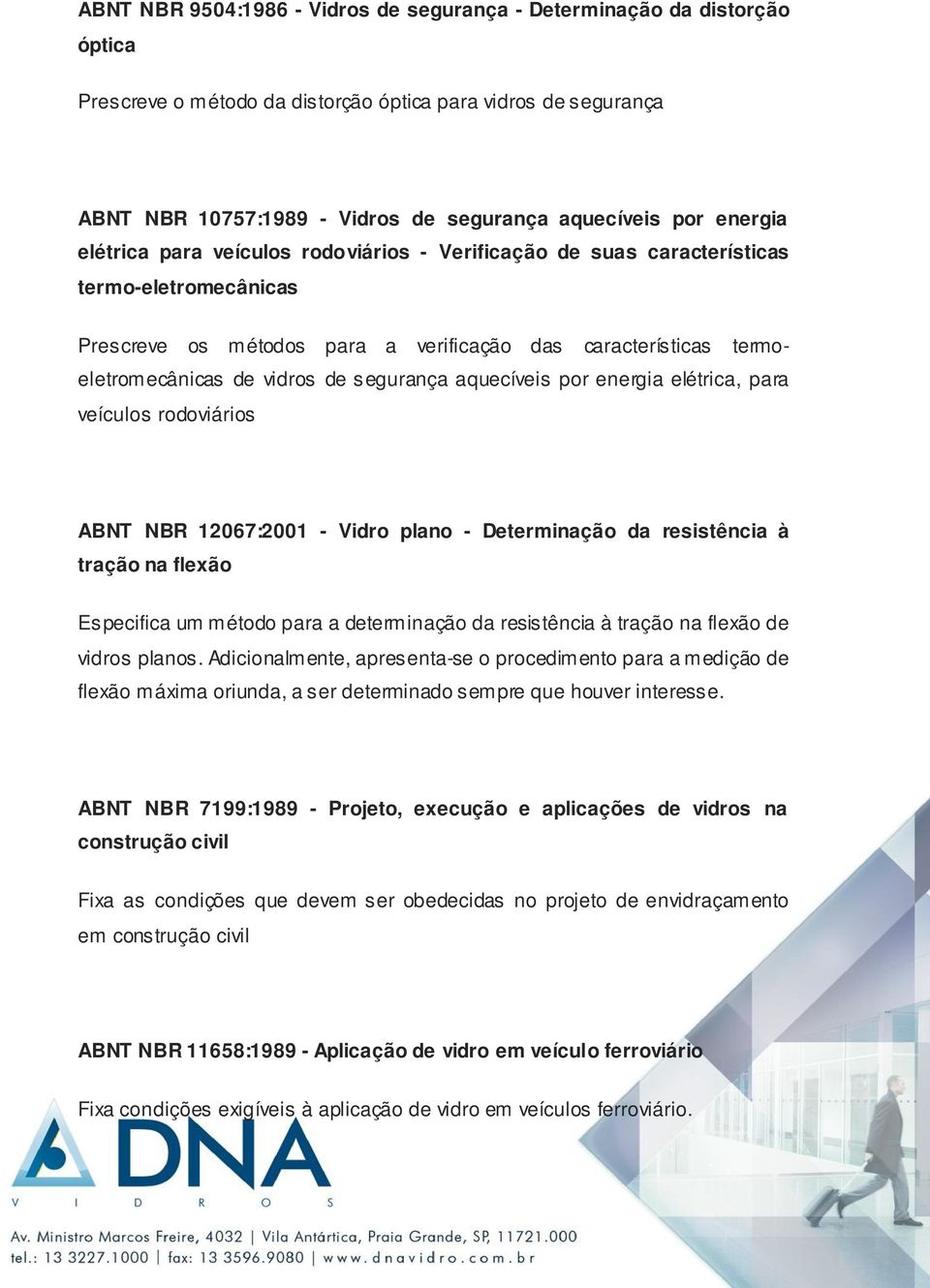 segurança aquecíveis por energia elétrica, para veículos rodoviários ABNT NBR 12067:2001 - Vidro plano - Determinação da resistência à tração na flexão Especifica um método para a determinação da