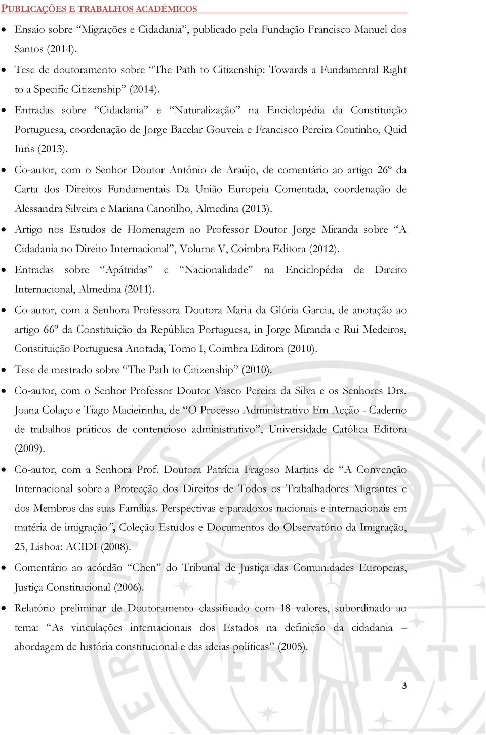 Entradas sobre Cidadania e Naturalização na Enciclopédia da Constituição Portuguesa, coordenação de Jorge Bacelar Gouveia e Francisco Pereira Coutinho, Quid Iuris (2013).