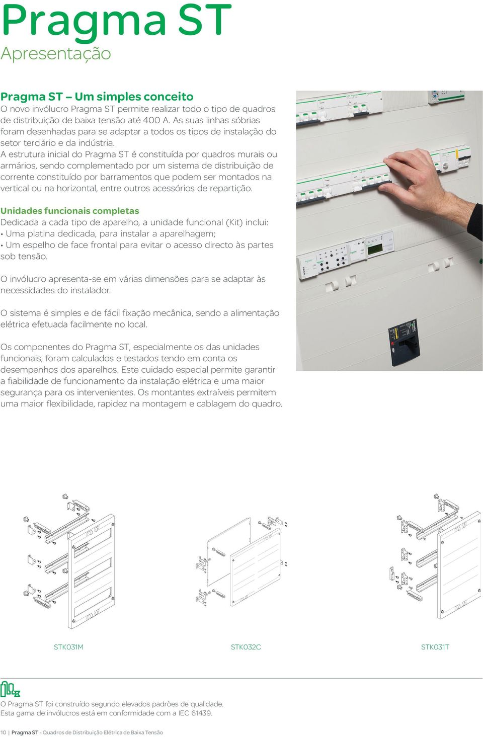 A estrutura inicial do Pragma ST é constituída por quadros murais ou armários, sendo complementado por um sistema de distribuição de corrente constituído por barramentos que podem ser montados na