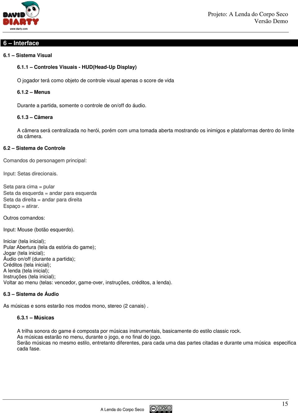 2 Sistema de Controle Comandos do personagem principal: Input: Setas direcionais. Seta para cima = pular Seta da esquerda = andar para esquerda Seta da direita = andar para direita Espaço = atirar.