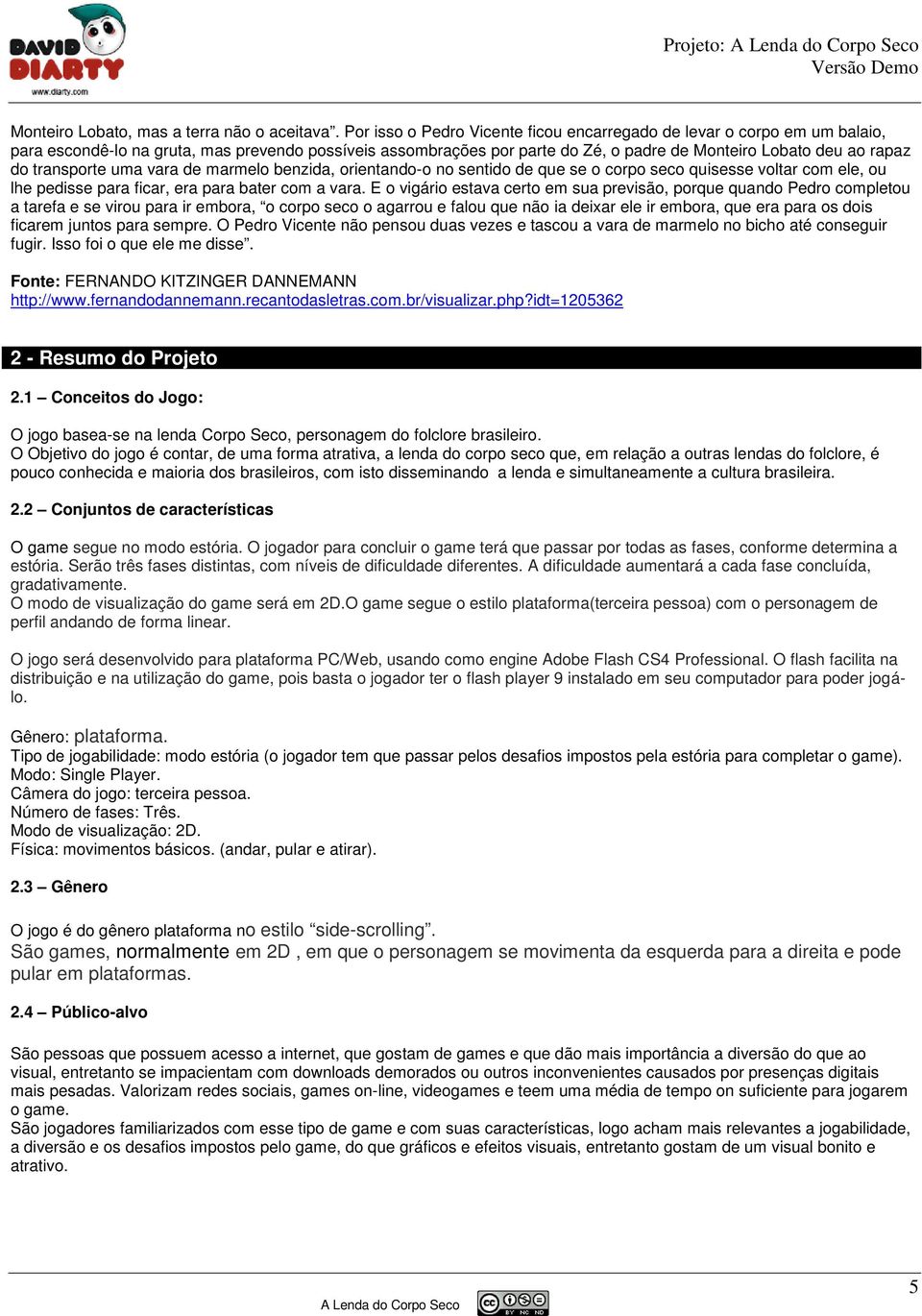 transporte uma vara de marmelo benzida, orientando-o no sentido de que se o corpo seco quisesse voltar com ele, ou lhe pedisse para ficar, era para bater com a vara.