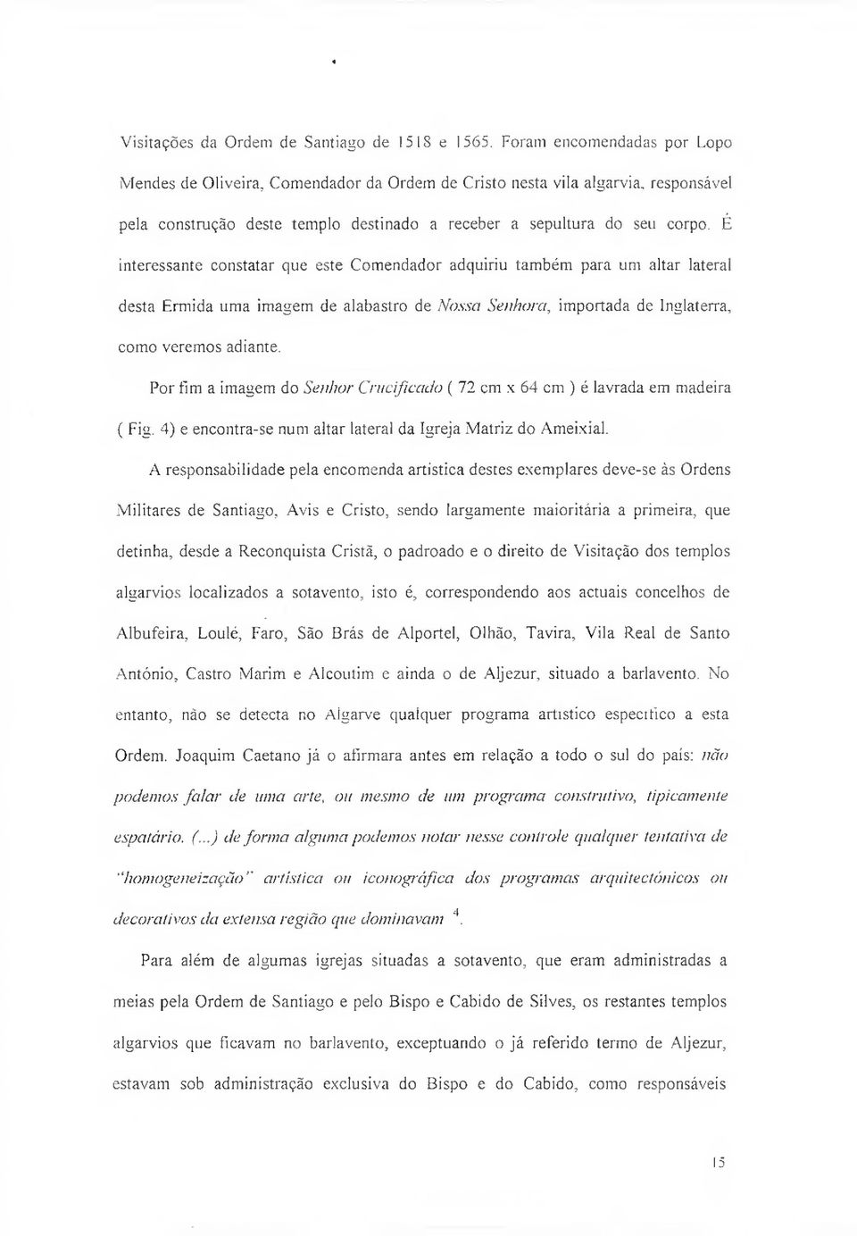 E interessante constatar que este Comendador adquiriu também para um altar lateral desta Ermida uma imagem de alabastro de Massa Senhora, importada de Inglaterra, como veremos adiante.