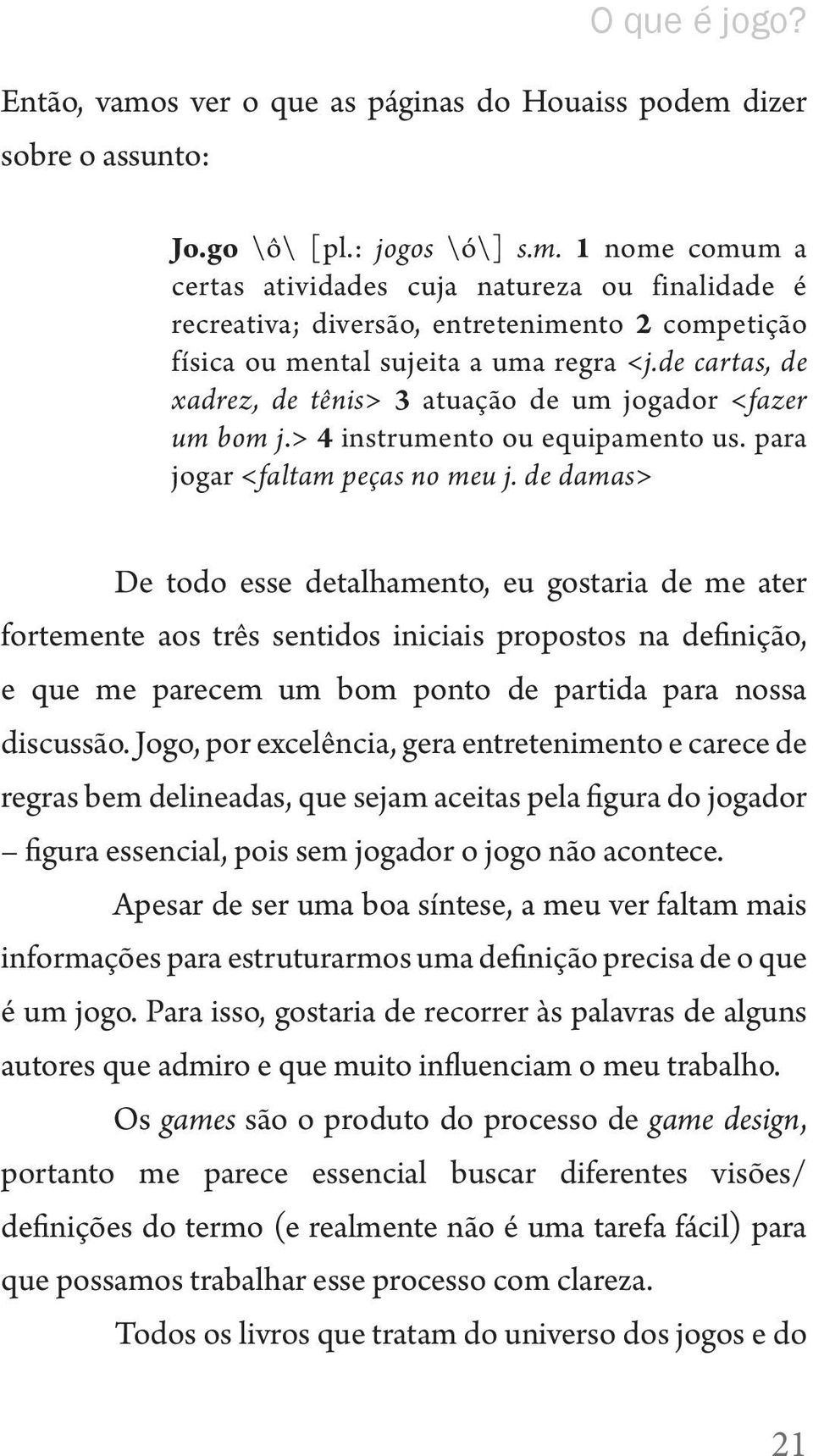 de damas> De todo esse detalhamento, eu gostaria de me ater fortemente aos três sentidos iniciais propostos na definição, e que me parecem um bom ponto de partida para nossa discussão.