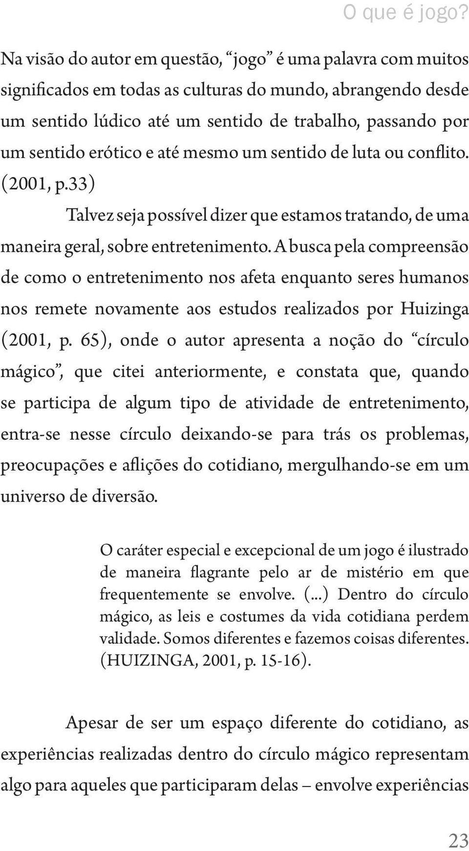 e até mesmo um sentido de luta ou conflito. (2001, p.33) Talvez seja possível dizer que estamos tratando, de uma maneira geral, sobre entretenimento.