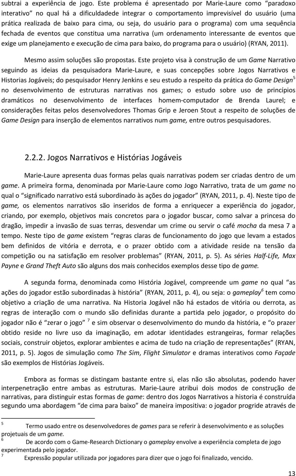 usuário para o programa) com uma sequência fechada de eventos que constitua uma narrativa (um ordenamento interessante de eventos que exige um planejamento e execução de cima para baixo, do programa