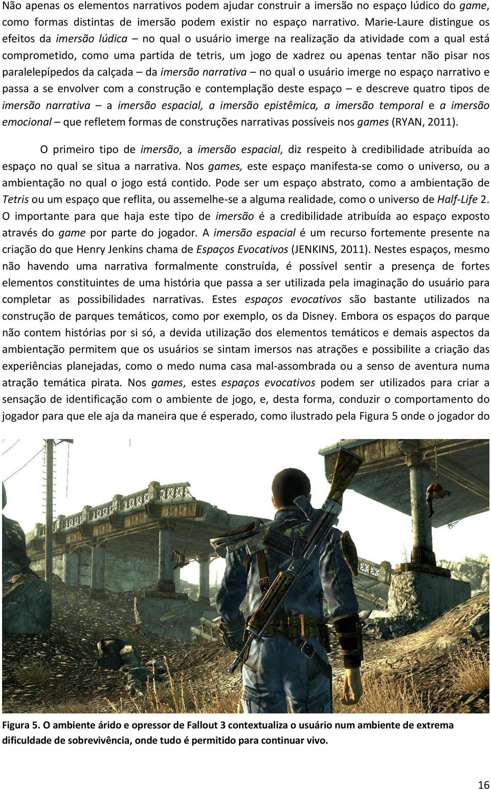 pisar nos paralelepípedos da calçada da imersão narrativa no qual o usuário imerge no espaço narrativo e passa a se envolver com a construção e contemplação deste espaço e descreve quatro tipos de