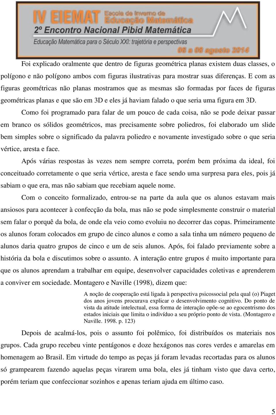 Como foi programado para falar de um pouco de cada coisa, não se pode deixar passar em branco os sólidos geométricos, mas precisamente sobre poliedros, foi elaborado um slide bem simples sobre o