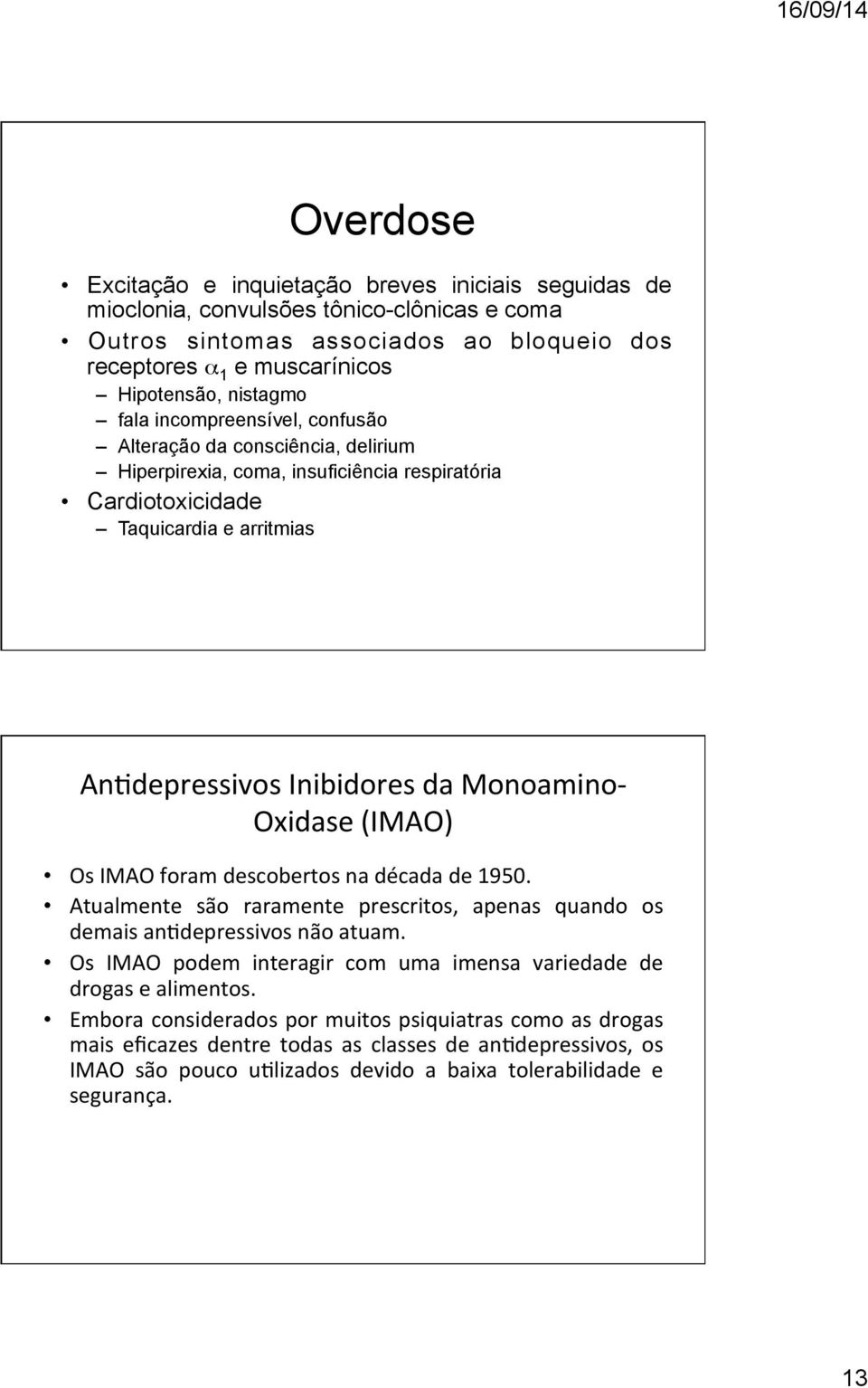 Oxidase (IMAO) Os IMAO foram descobertos na década de 1950. Atualmente são raramente prescritos, apenas quando os demais anjdepressivos não atuam.