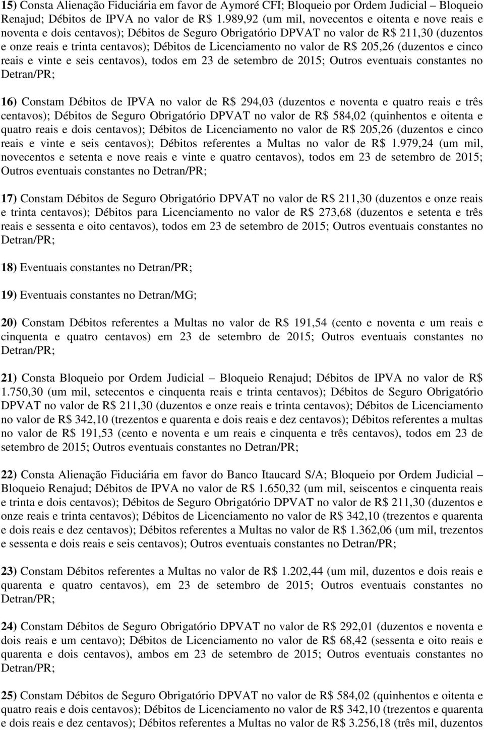 Licenciamento no valor de R$ 205,26 (duzentos e cinco reais e vinte e seis centavos), todos em 23 de setembro de 2015; Outros eventuais constantes no 16) Constam Débitos de IPVA no valor de R$ 294,03