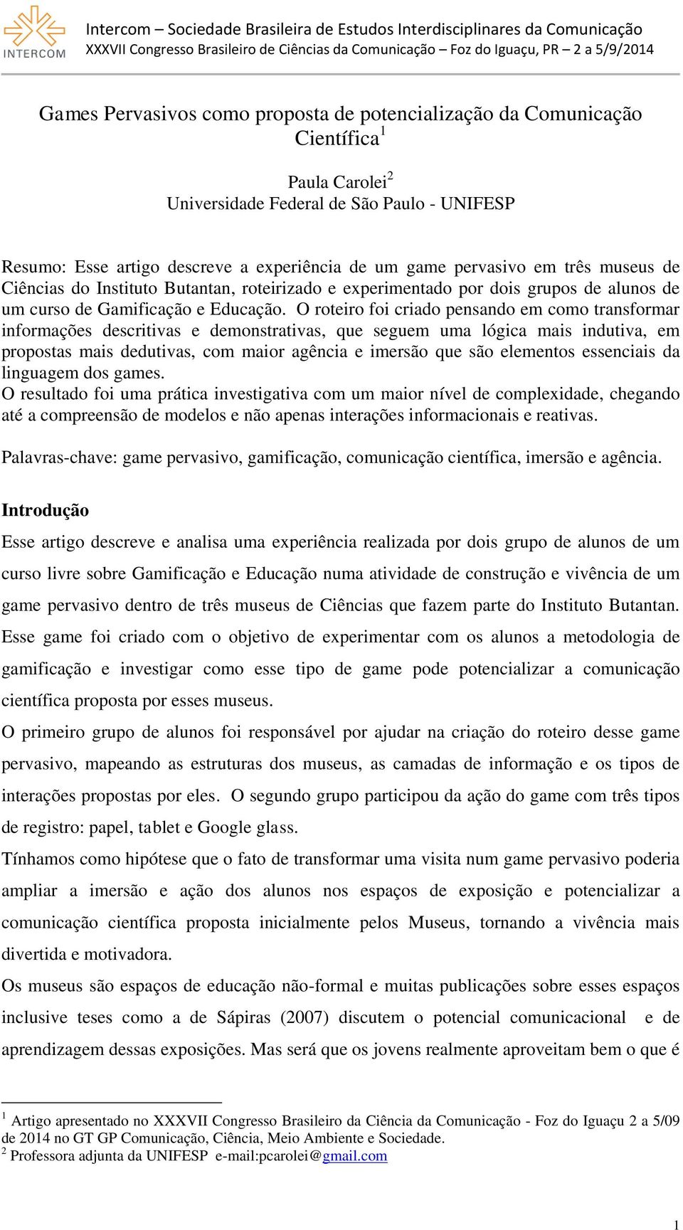 O roteiro foi criado pensando em como transformar informações descritivas e demonstrativas, que seguem uma lógica mais indutiva, em propostas mais dedutivas, com maior agência e imersão que são