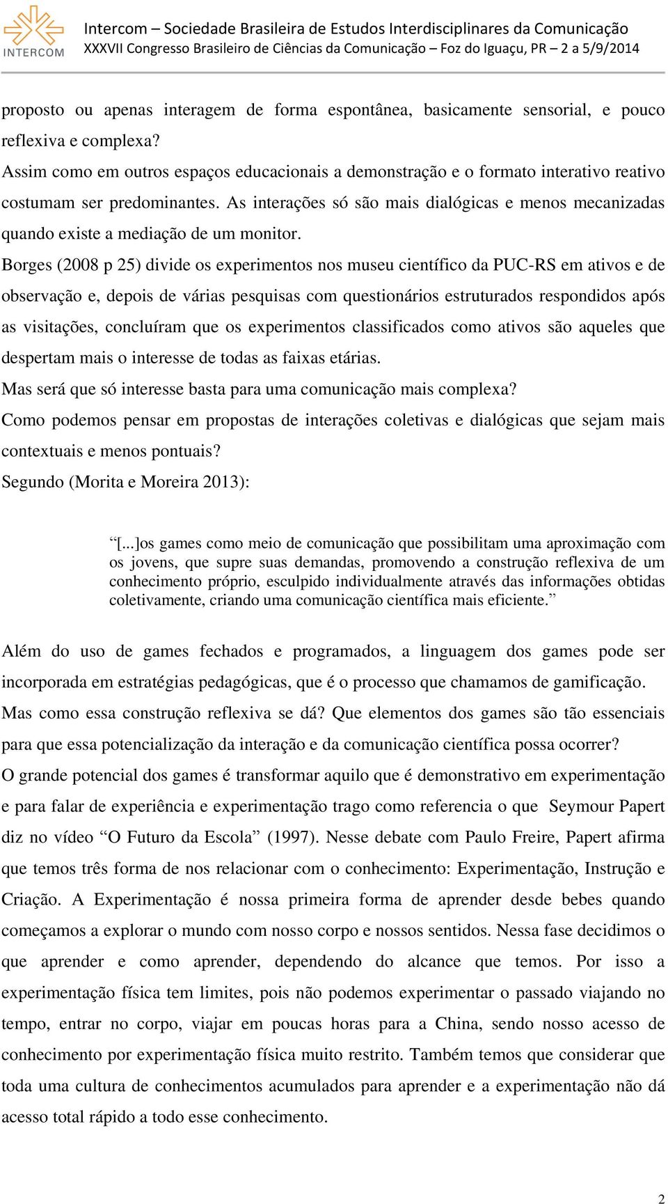 As interações só são mais dialógicas e menos mecanizadas quando existe a mediação de um monitor.