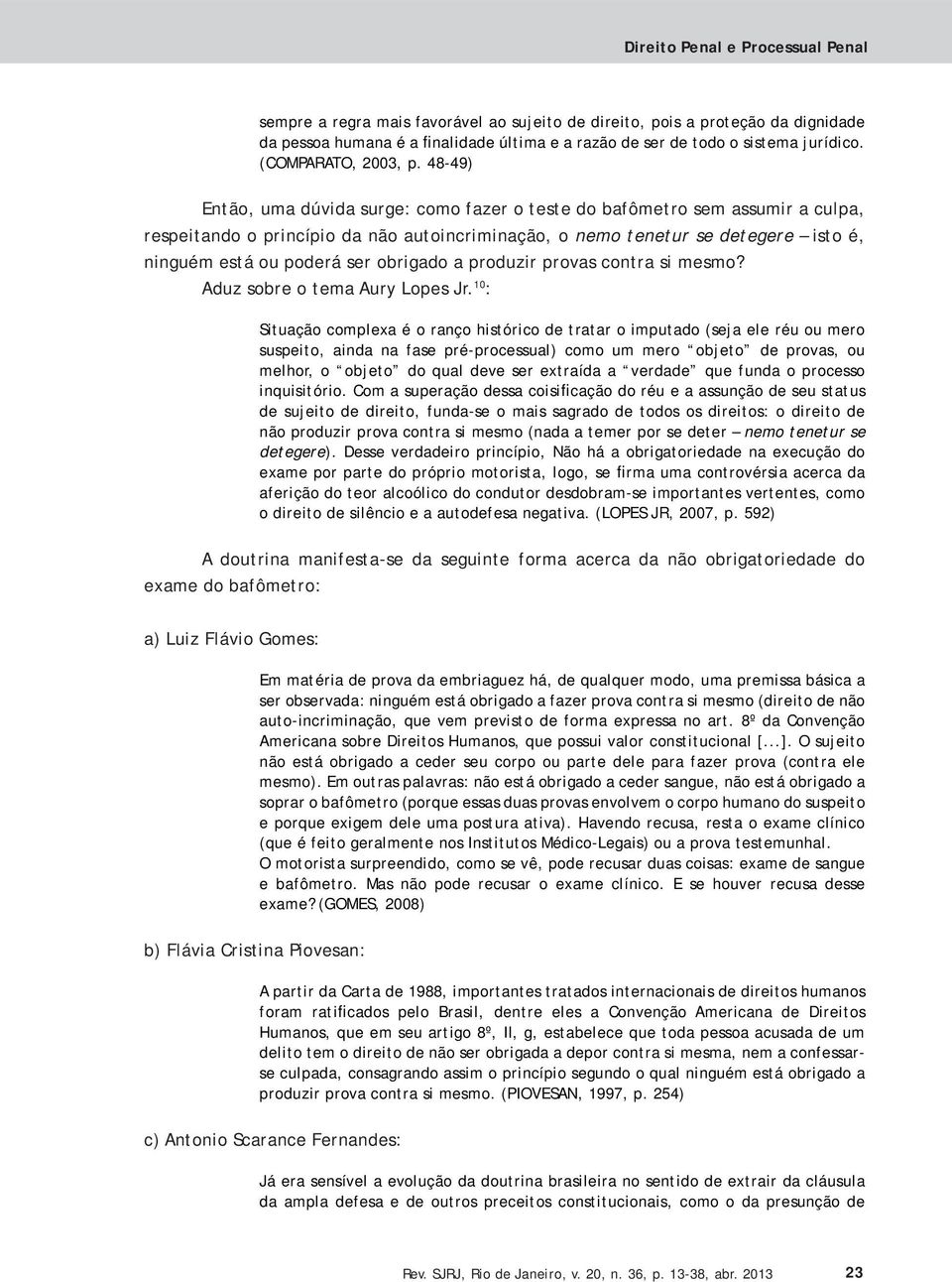 obrigado a produzir provas contra si mesmo? Aduz sobre o tema Aury Lopes Jr.