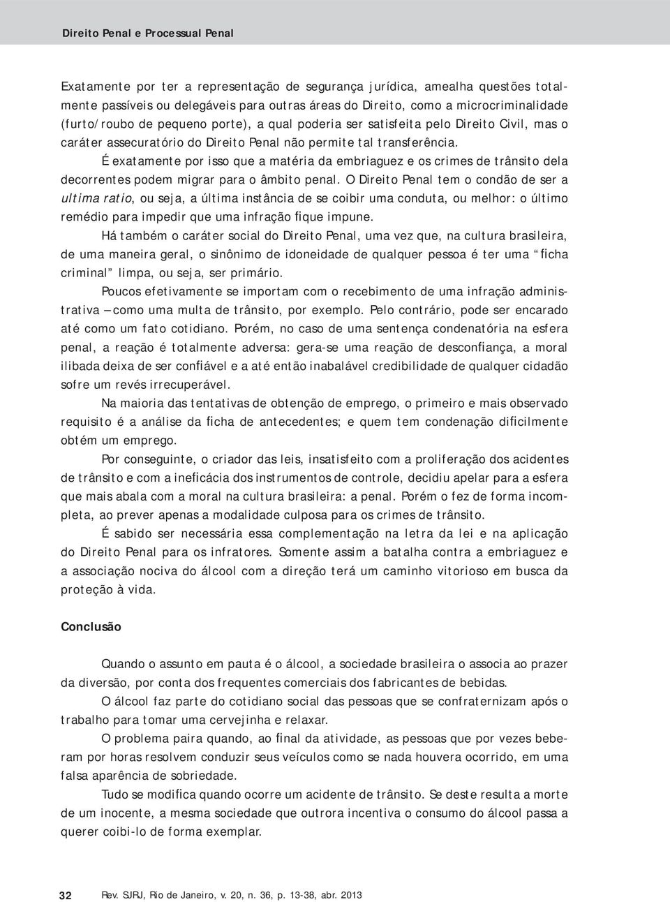 É exatamente por isso que a matéria da embriaguez e os crimes de trânsito dela decorrentes podem migrar para o âmbito penal.