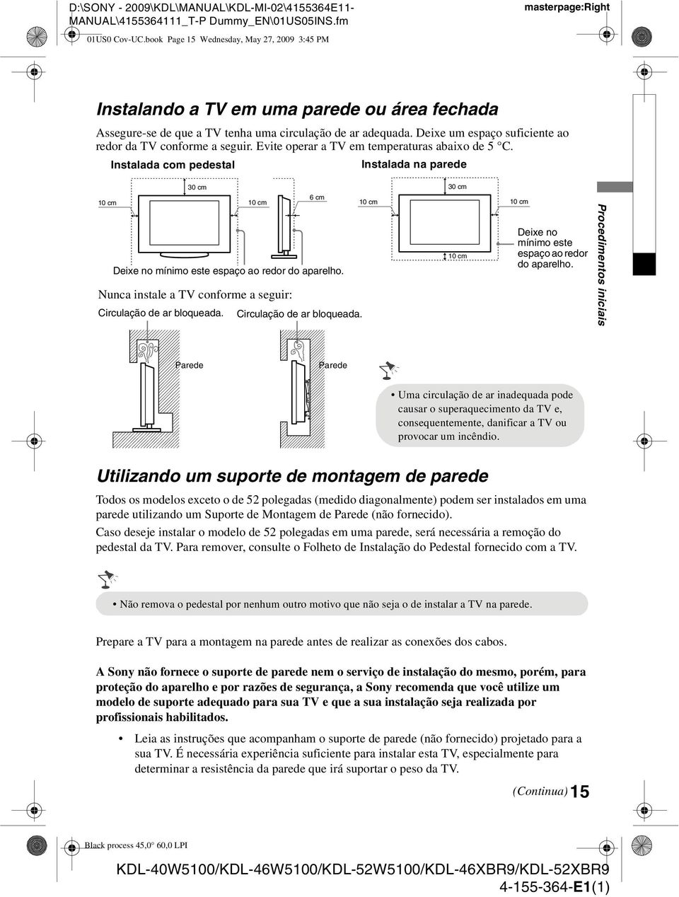 Deixe um espaço suficiente ao redor da TV conforme a seguir. Evite operar a TV em temperaturas abaixo de 5 C.