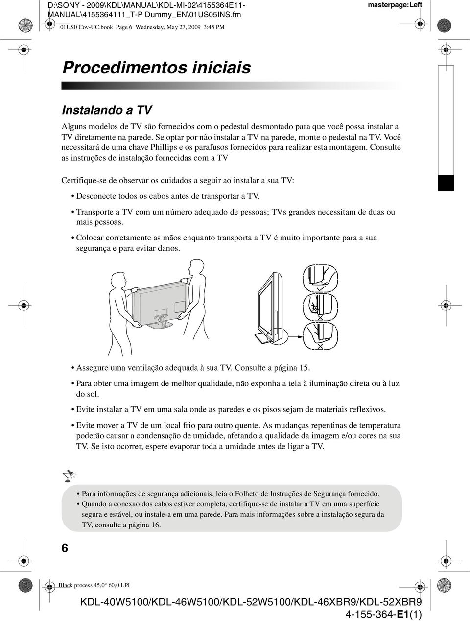 parede. Se optar por não instalar a TV na parede, monte o pedestal na TV. Você necessitará de uma chave Phillips e os parafusos fornecidos para realizar esta montagem.