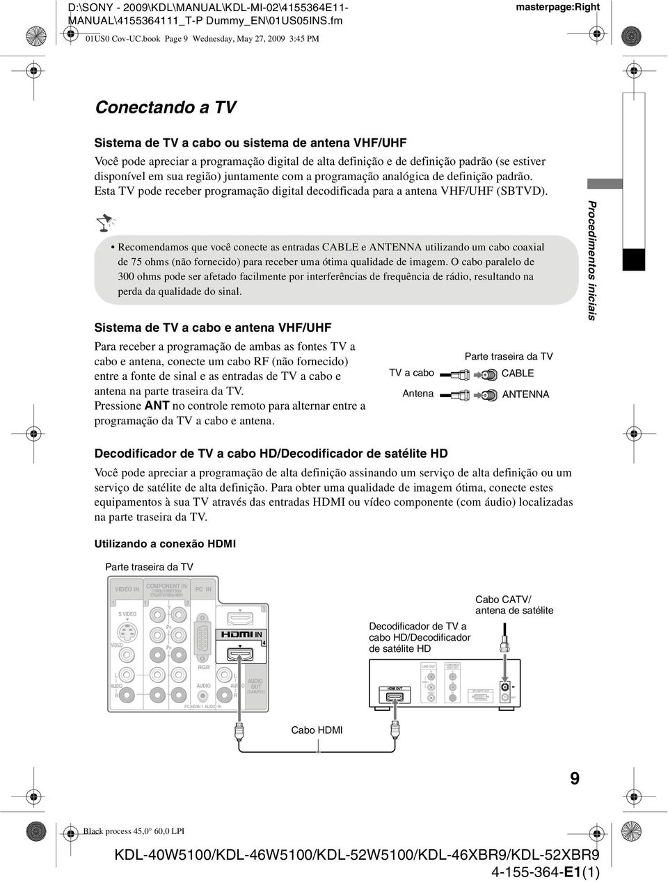 definição padrão (se estiver disponível em sua região) juntamente com a programação analógica de definição padrão. Esta TV pode receber programação digital decodificada para a antena VHF/UHF (SBTVD).