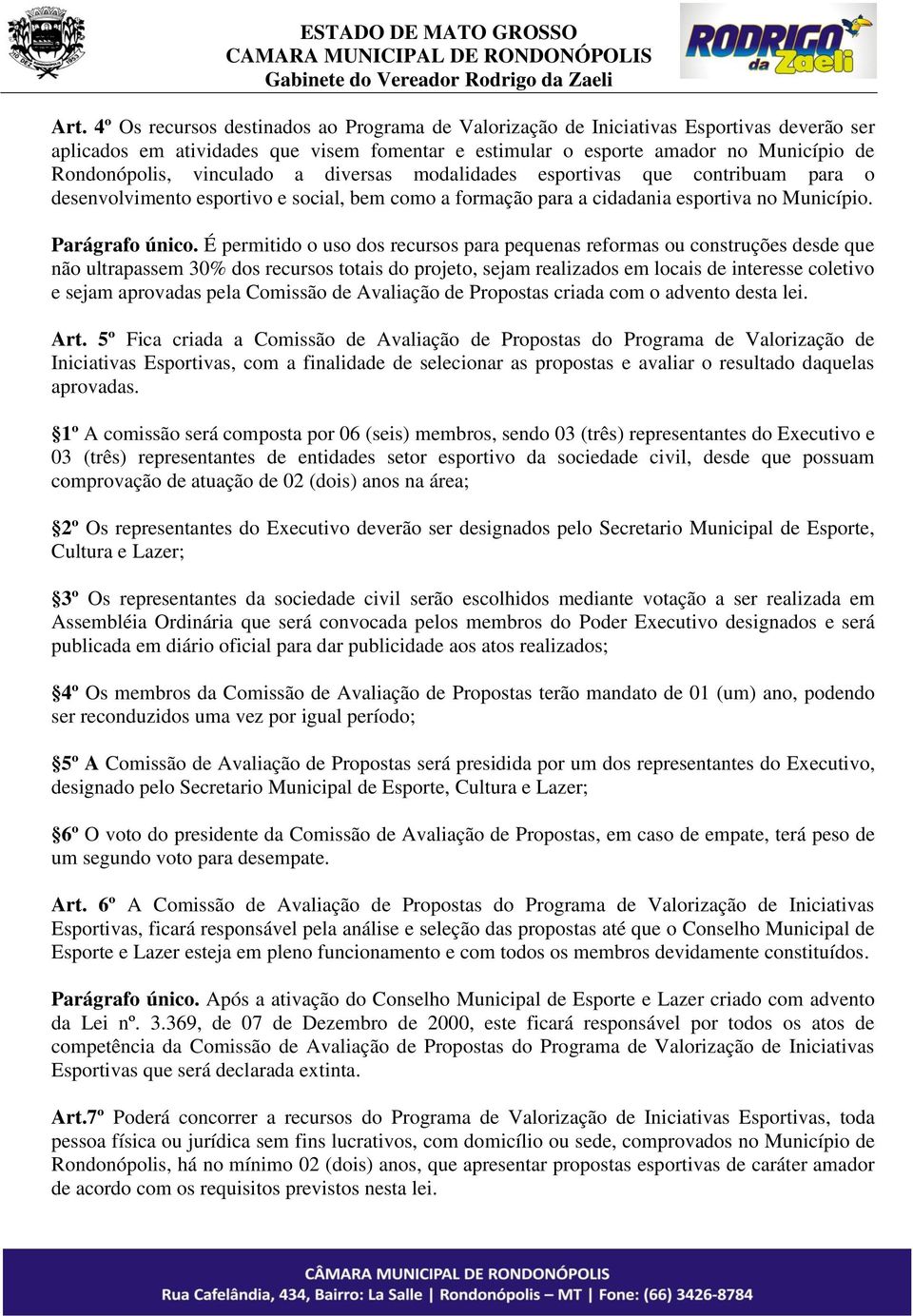 É permitido o uso dos recursos para pequenas reformas ou construções desde que não ultrapassem 30% dos recursos totais do projeto, sejam realizados em locais de interesse coletivo e sejam aprovadas