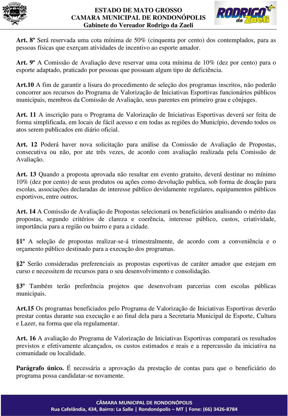 10 A fim de garantir a lisura do procedimento de seleção dos programas inscritos, não poderão concorrer aos recursos do Programa de Valorização de Iniciativas Esportivas funcionários públicos