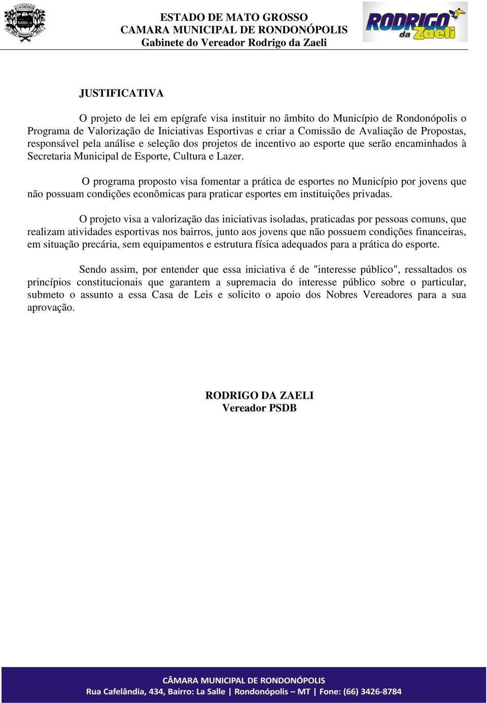 O programa proposto visa fomentar a prática de esportes no Município por jovens que não possuam condições econômicas para praticar esportes em instituições privadas.