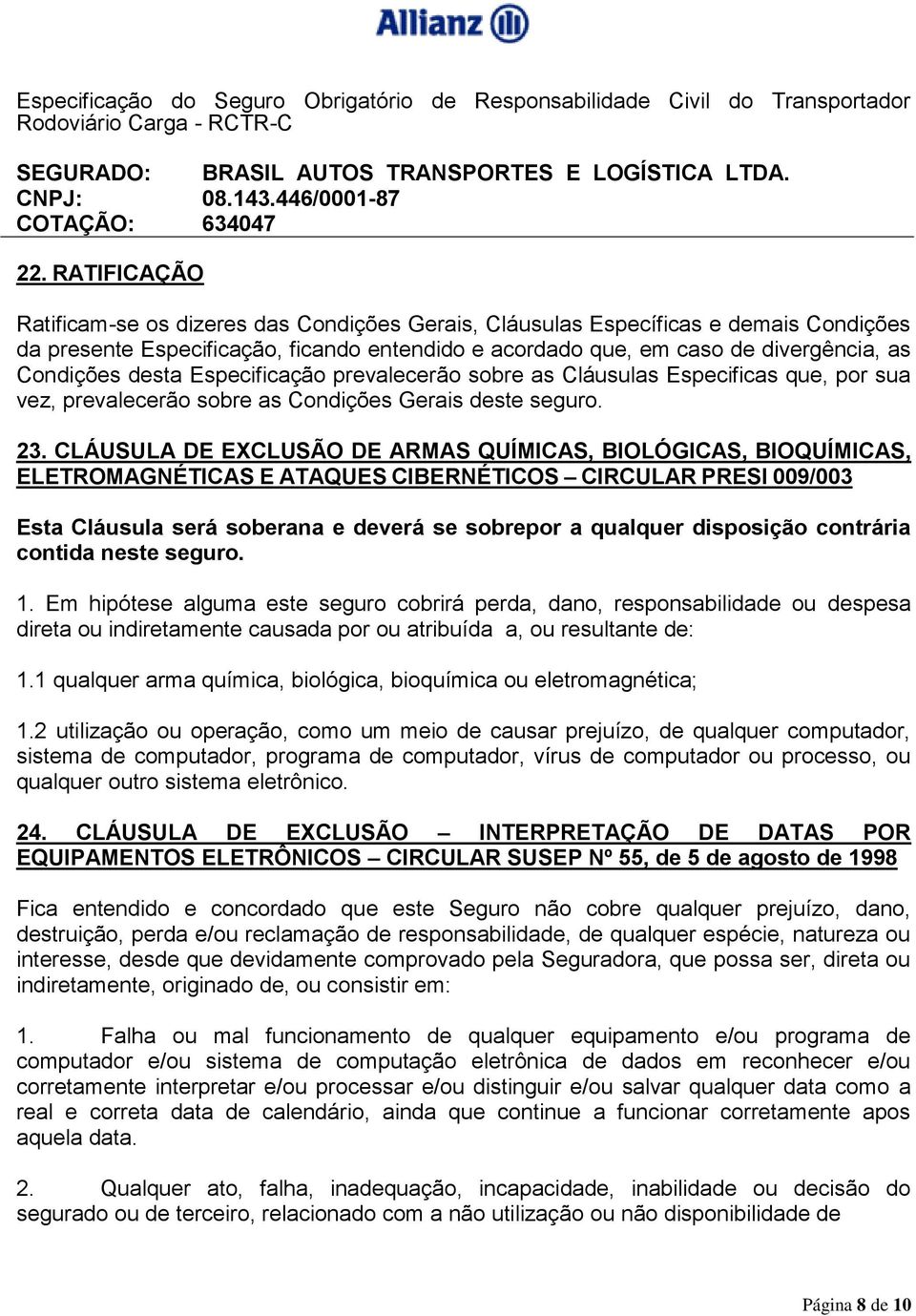 CLÁUSULA DE EXCLUSÃO DE ARMAS QUÍMICAS, BIOLÓGICAS, BIOQUÍMICAS, ELETROMAGNÉTICAS E ATAQUES CIBERNÉTICOS CIRCULAR PRESI 009/003 Esta Cláusula será soberana e deverá se sobrepor a qualquer disposição