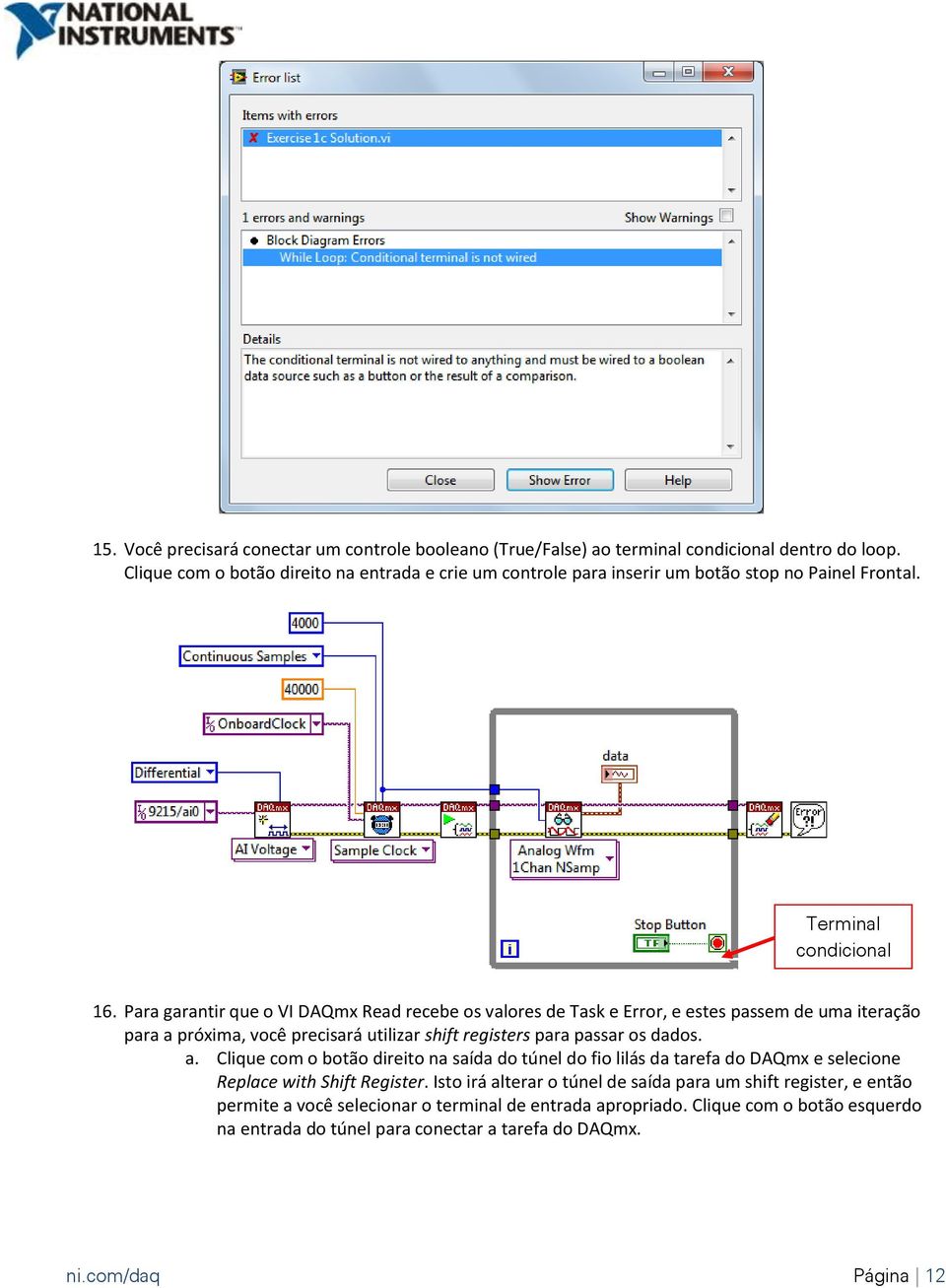 Para garantir que o VI DAQmx Read recebe os valores de Task e Error, e estes passem de uma iteração para a 