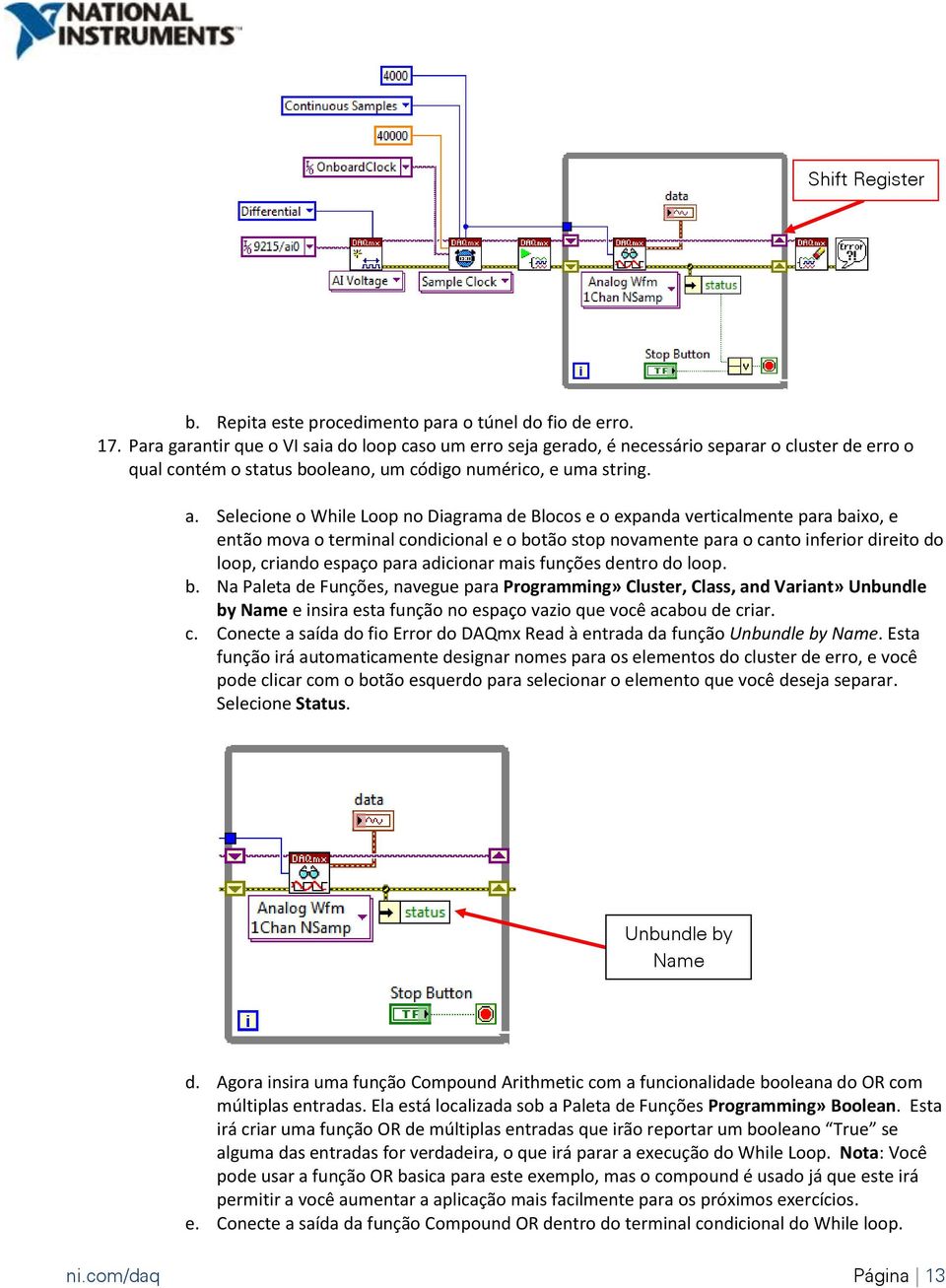 Selecione o While Loop no Diagrama de Blocos e o expanda verticalmente para baixo, e então mova o terminal condicional e o botão stop novamente para o canto inferior direito do loop, criando espaço