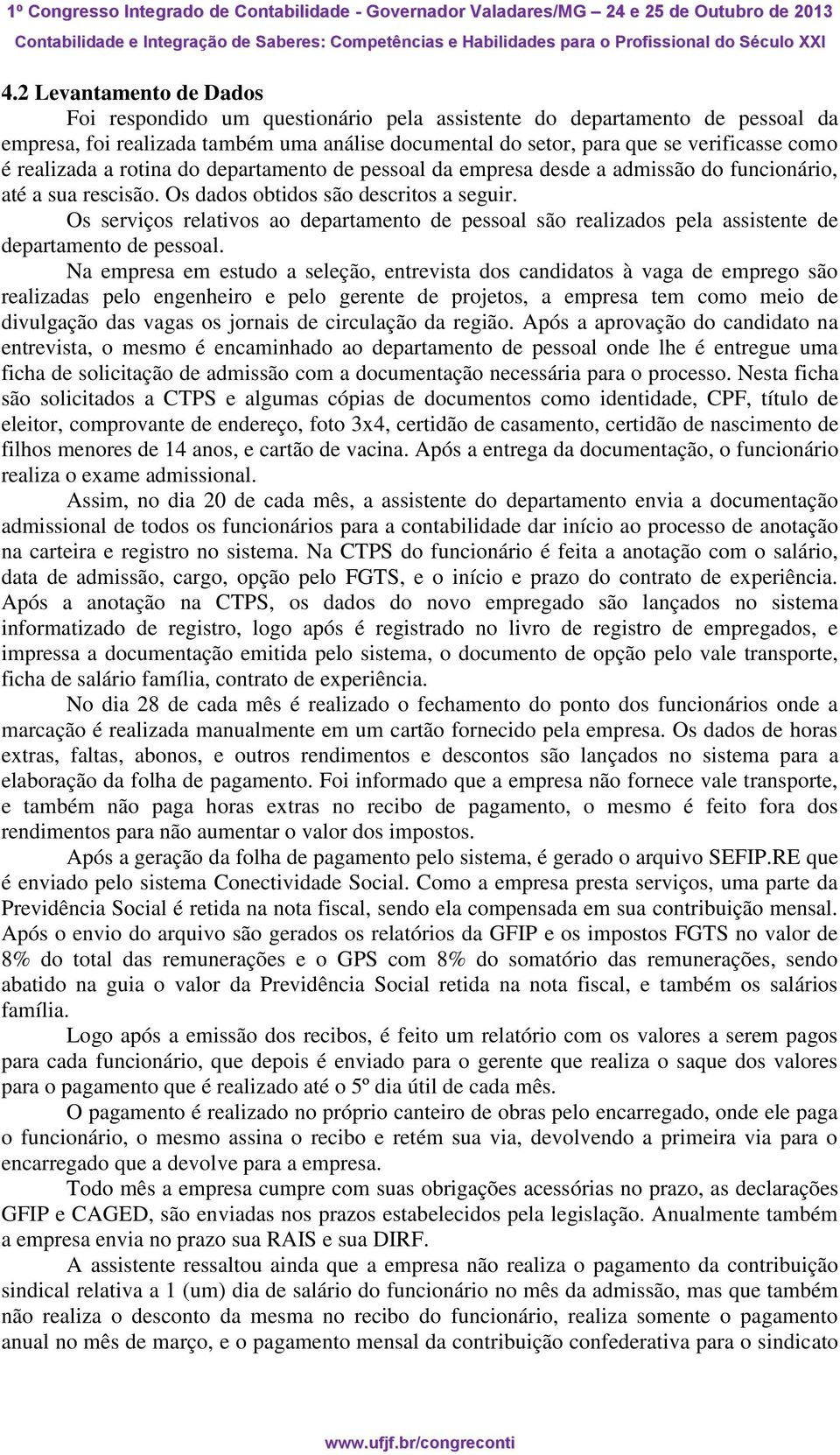 Os serviços relativos ao departamento de pessoal são realizados pela assistente de departamento de pessoal.