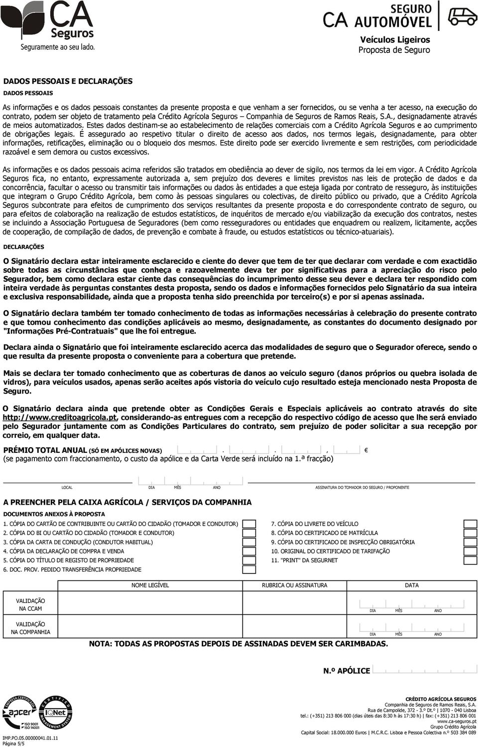 Estes dados destinam-se ao estabelecimento de relações comerciais com a Crédito Agrícola Seguros e ao cumprimento de obrigações legais.