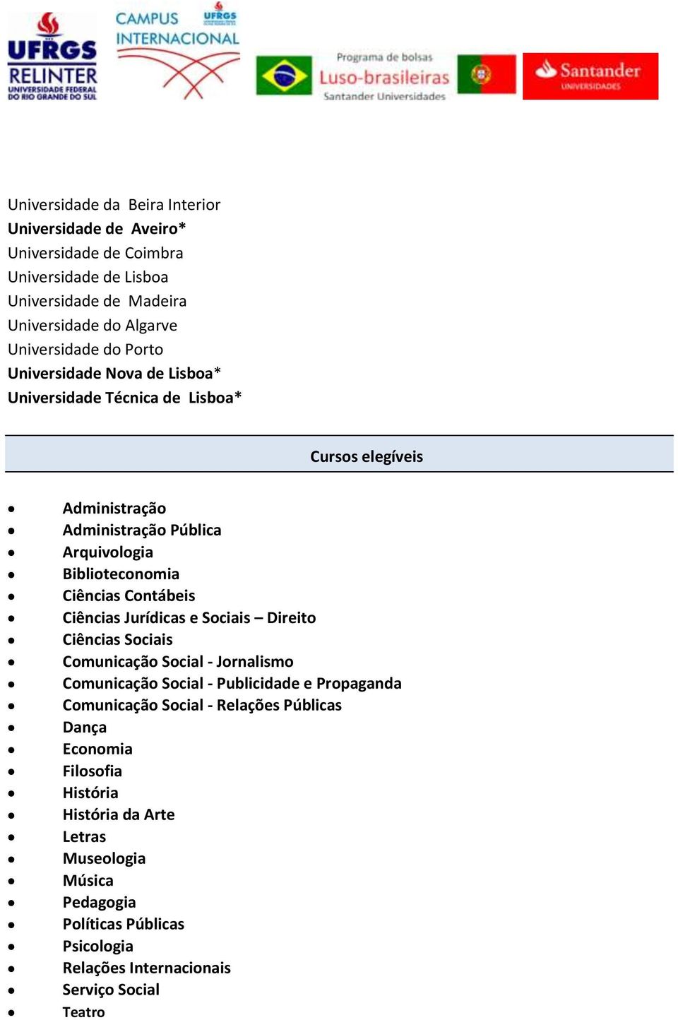 Contábeis Ciências Jurídicas e Sociais Direito Ciências Sociais Comunicação Social - Jornalismo Comunicação Social - Publicidade e Propaganda Comunicação Social -