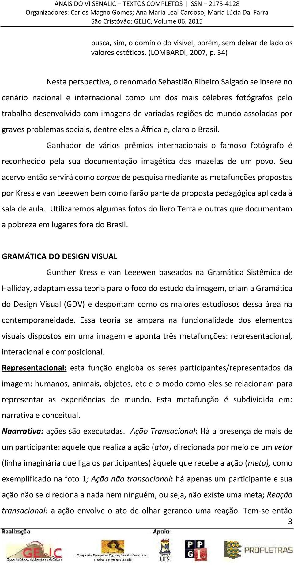 regiões do mundo assoladas por graves problemas sociais, dentre eles a África e, claro o Brasil.