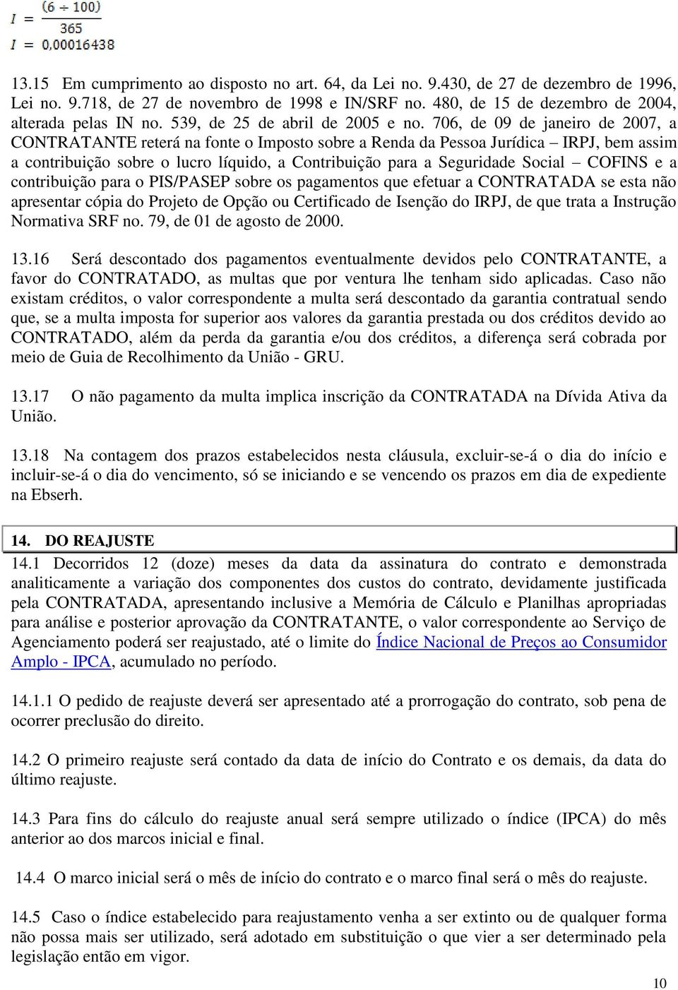 706, de 09 de janeiro de 2007, a CONTRATANTE reterá na fonte o Imposto sobre a Renda da Pessoa Jurídica IRPJ, bem assim a contribuição sobre o lucro líquido, a Contribuição para a Seguridade Social