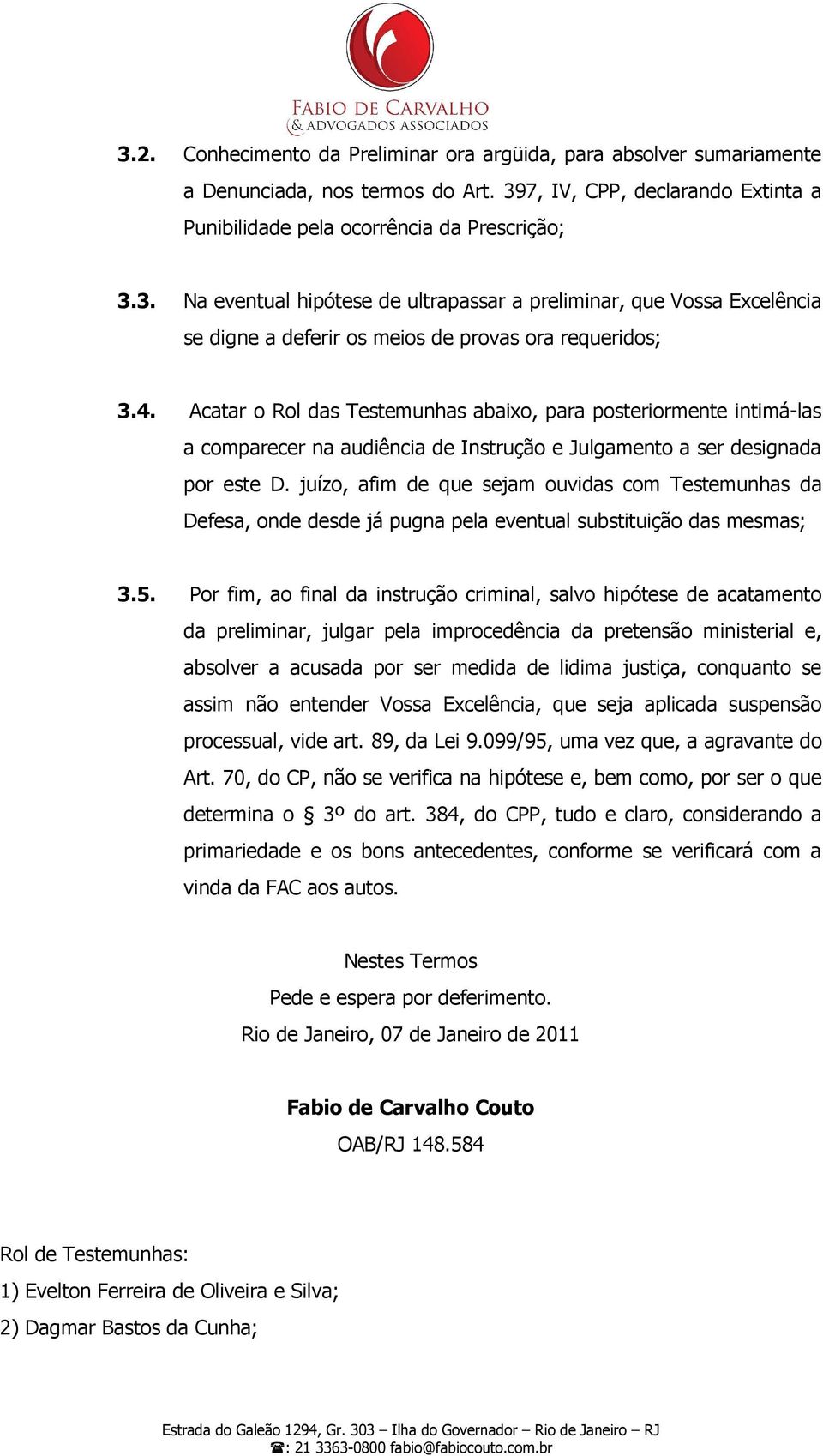 juízo, afim de que sejam ouvidas com Testemunhas da Defesa, onde desde já pugna pela eventual substituição das mesmas; 3.5.