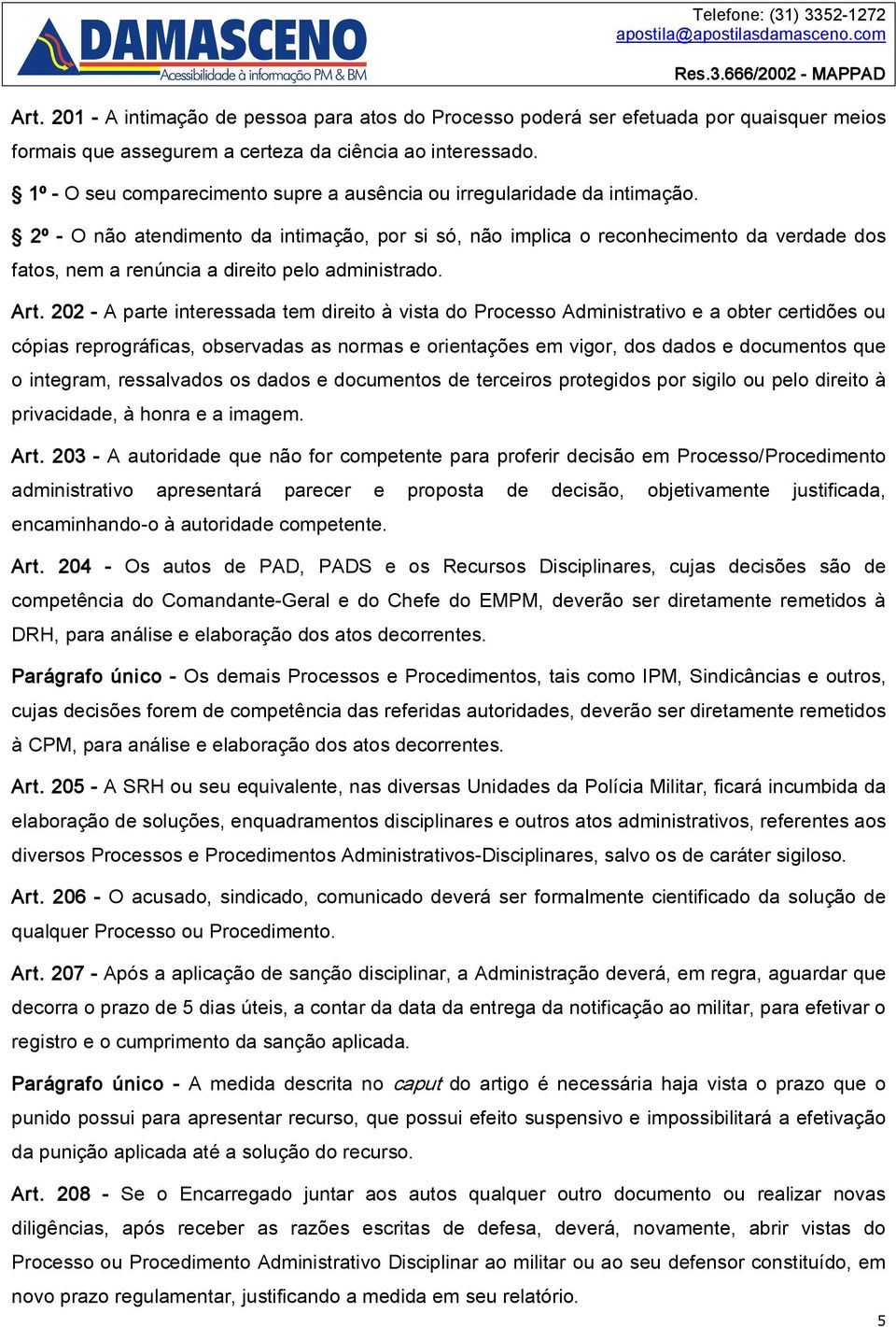 2º O não atendimento da intimação, por si só, não implica o reconhecimento da verdade dos fatos, nem a renúncia a direito pelo administrado. Art.