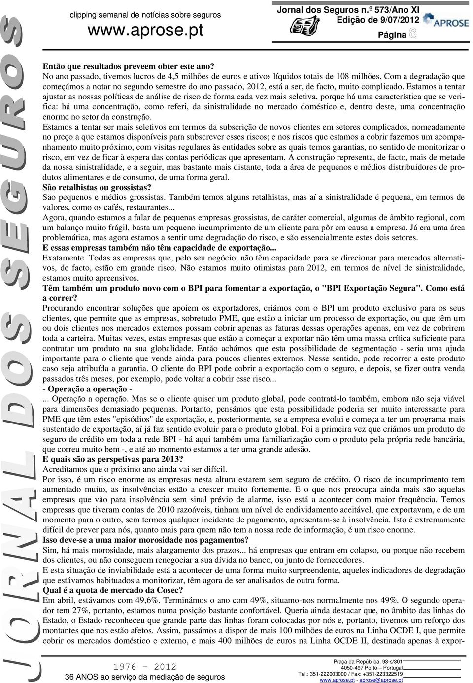 Estamos a tentar ajustar as nossas políticas de análise de risco de forma cada vez mais seletiva, porque há uma característica que se verifica: há uma concentração, como referi, da sinistralidade no